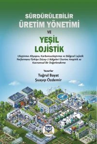 Sürdürülebilir Üretim Yönetimi ve Yeşil Lojistik | Tuğrul Bayat | Şuayıp Özdemir | Norm Yayıncılık | 9786255017970 | 