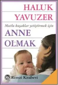 Anne Olmak; Mutlu Kuşaklar Yetiştirmek İçin