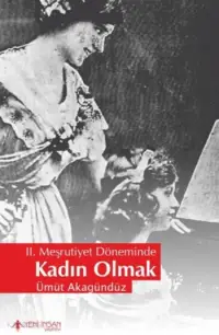 II. Meşrutiyet Döneminde Kadın Olmak