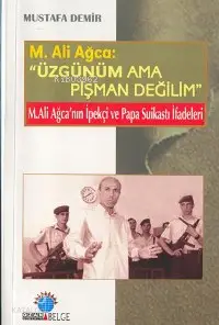 Mehmet Ali Ağca: "üzgünüm Ama Pişman Değilim"; M. Ali Ağca´nın Aptiipekçi ve Papa Suikastı İfadeleri