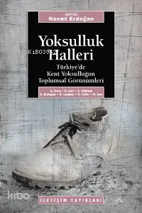 Yoksulluk Halleri; Türkiye´de Kent Yoksulluğunun Toplumsal Görünümleri