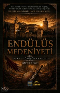  Endülüs Medeniyeti İnşa ve Çöküşün Anatomisi | Endülüs Medeniyeti İnşa ve Çöküşün Anatomisi | Önser Yeğin | Ravza Yayınları | 9786258808230 