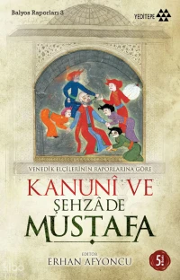  Venedik Elçilerinin Raporlarına Göre Kanuni ve Şehzade Mustafa | Bernardo Nabagero | Domenico Trevisano | Mustafa Karagüllüoğlu | Pınar Gökbar | Elettra Ercolino | Erhan Afyoncu | Sercan Arslan | Sercan Arslan | Yeditepe Yayınevi | 9786054052967 | 