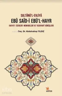 Sultânü'l-Evliyâ Ebû Saîd-İ Ebü'l-Hayr; (Hayatı – Eserleri – Menkıbeleri ve Tasavvufî Görüşleri)