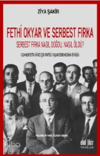 Fethi Okyar ve Serbest Fırka:Serbest Fırka Nasıl Doğdu, Nasıl Öldü?; -Cumhuriyetin İkinci Çok Partili Yaşam Denemesinin Öyküsü-