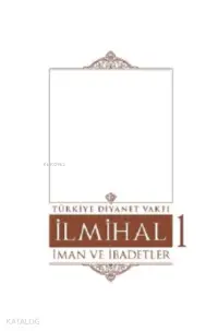 İlmihal 1.Cilt-İman ve İbadetler