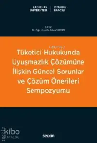 Tüketici Hukukunda Uyuşmazlık Çözümüne İlişkin Güncel Sorunlar ve Çözüm Önerileri Sempozyumu