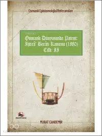 Osmanlı Epistemolojisi Referansları;Osmanlı Dünyasında Patent: İhtirâ Berâtı Kanunu (1880)