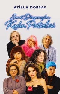  Sanat Dünyamızdan Kadın Portreleri | Sanat Dünyamızdan Kadın Portreleri | Atillâ Dorsay | Kırmızıkedi Yayınevi | 9786254185779 