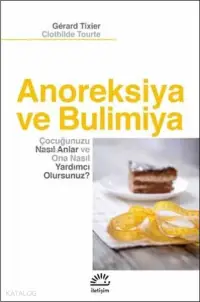 Anoreksiya ve Bulimiya; Çocuğunuzu Naslı Anlar ve Ona Nasıl Yardımcı Olursunuz