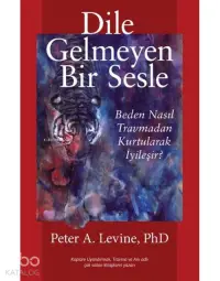 Dile Gelmeyen Bir Sesle; Beden Nasıl Travmadan Kurtularak İyileşir?