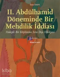 II. Abdülhamid Döneminde Bir Mehdilik İddiası; Halepli Bir Köylünün Sıra Dışı Hikâyesi