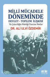 Milli Mücadele Döneminde Devlet - Toplum İlişkisi ve Çeteciliğin Niteliği Üzerine Notlar