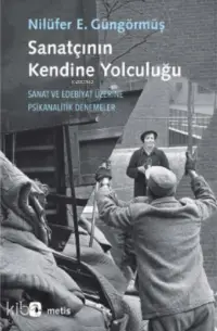 Sanatçının Kendine Yolculuğu;Sanat ve Edebiyat Üzerine Psikanalitik Denemeler