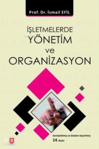  İşletmelerde Yönetim ve Organizasyon | İşletmelerde Yönetim ve Organizasyon | İsmail Efil | Ekin Kitabevi Yayınları | 9786256460911 