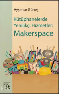 Kütüphanelerde Yenilikçi Hizmetler: Makerspace