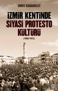 İzmir Kentinde Siyasi Protesto Kültürü (1908 - 1912)