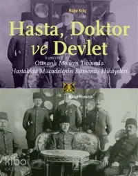 Hasta, Doktor ve Devlet; Osmanlı Modern Tıbbında Hastalıkla Mücadelenin Bitmemiş Hikayeleri