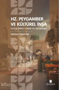 Hz. Peygamber ve Kültürel İnşa: Kültür Bânisi Olarak Hz. Muhammed