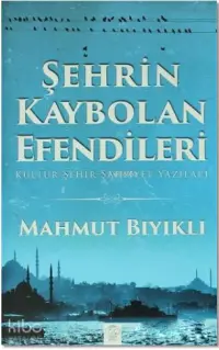 Şehrin Kaybolan Efendileri; Kültür - Şehir- Şahsiyet Yazıları