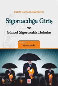 Sigortacılığa Giriş ve Güncel Sigortacılık Hukuku; Sigorta Terimleri Sözlüğü İlaveli