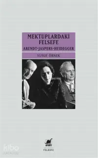 Mektupardakİ Felsefe; Arendt - Jaspers - Heidegger