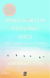 Mindfulness’in İyileştirici Gücü;Zihnin ve Bedenin Bilgeliğini Kullanarak Stres, Acı ve Hastalıklarla Yüzleşme Cesareti