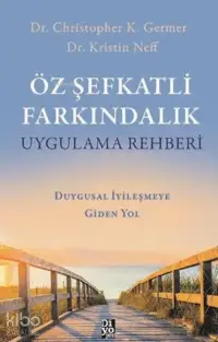 Öz Şefkatli Farkındalık Uygulama Rehberi;Duygusal İyileşmeye Giden Yol