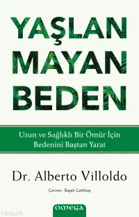 Yaşlanmayan Beden;Uzun ve Sağlıklı Bir Ömür İçin Bedenini Baştan Yarat