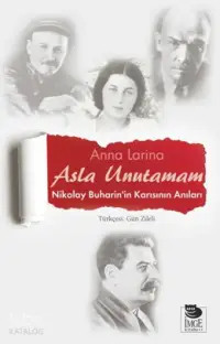 Asla Unutamam - Nikolay Buharin'in Karısının Anıları