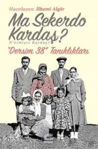 Ma Sekerdo Kardaş? N'etmişiz Kardaş?; Dersim 38 Tanıklıkları