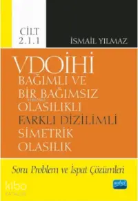 VDOİHİ Bağımlı ve Bir Bağımsız Olasılıklı Farklı Dizilimli Simetrik Olasılık; Soru Problem ve İspat Çözümleri - Cilt 2.1.1