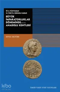 Büyük İmparatorluklar Döneminde Anadolu Kentleri-İÖ.6.Yüzyıldan 14.Yüzyıl Sonuna Kadar