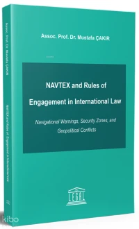  NAVTEX and Rules of Engagement in International Law | NAVTEX and Rules of Engagement in International Law | Mustafa Çakır | Legal Yayıncılık | 9786255802644 