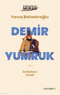  Dördüncü Murad Demir Yumruk Zorbaların Zevali | Dördüncü Murad Demir Yumruk Zorbaların Zevali | Yavuz Bahadıroğlu | Ketebe X | 9786258904505 