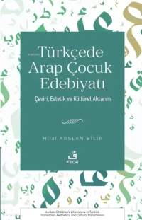  Türkçede Arap Çocuk Edebiyatı | Türkçede Arap Çocuk Edebiyatı | Hilal Arslan Bilir | Fecr Yayınları | 9786258910421 