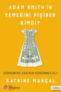 Adam Smith'in Yemeğini Pişiren Kimdi?; Ekonomide Kadının Görünmez Eli