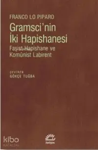  Gramscinin İki Hapishanesi Faşist Hapishane ve Komünist Labirent | Franco Lo Piparo | Gökçe Tuğba | İletişim Yayınları | 9789750526626 | 