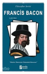 Francis Bacon (Filozoflar Serisi) Modern Tümevarım Yönteminin Kurucusu