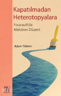 Kapatılmadan Heterotopyalara-Foucault'da Mekanın Düzeni