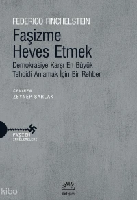 Faşizme Heves Etmek;Demokrasiye Karşı En Büyük Tehdidi Anlamak İçin Bir Rehber