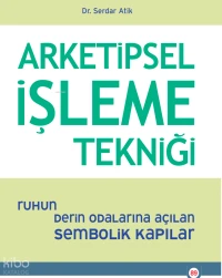  Arketipsel İşleme Tekniği Ruhun Derin Odalarına Açılan Sembolik Kapılar | Arketipsel İşleme Tekniği Ruhun Derin Odalarına Açılan Sembolik Kapılar | Serdar Atik | Psikonet | 9786259068770 