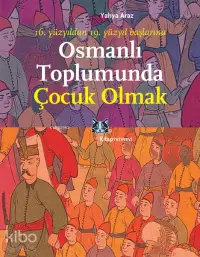 Osmanlı Toplumunda Çocuk Olmak; 16. Yüzyıldan 19. Yüzyıl Başlarına