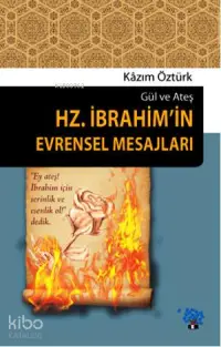 Hz. İbrahim'in Evrensel Mesajları; Gül ve Ateş