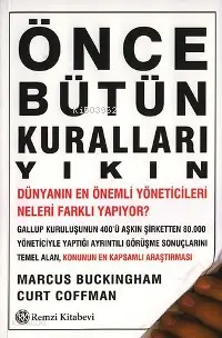 Önce Bütün Kuralları Yıkın;Dünyanın En İyi Yöneticileri Neleri Farklı Yapıyor?