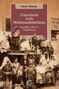 Ermenilerin Zorla Müslümanlaştırılması; Sessizlik, İnkâr ve Asimilasyon