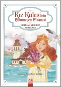 Kız Kulesinin Bilinmeyen Efsanesi | Hurihan Yıldırım Kurtaran | Altın Kitaplar | 9789752124998 | 