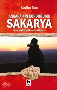  Ankaranın Kördüğümü Sakarya Mustafa Kemal Paşanın Dehası | Kadim Koç | Bilgi Yayınevi | 9789752209947 | 