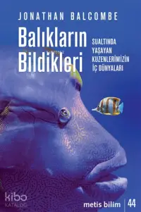 Balıkların Bildikleri; Sualtında Yaşayan Kuzenlerimizin İç Dünyaları