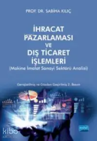 İhracat Pazarlama Ve Dış Ticaret İşlemleri;(Makine İmalat Sanayi Sektörü Analizi)